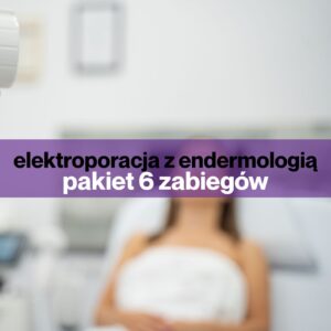 Pakiet 6 zabiegów - elektroporacji z endermologią